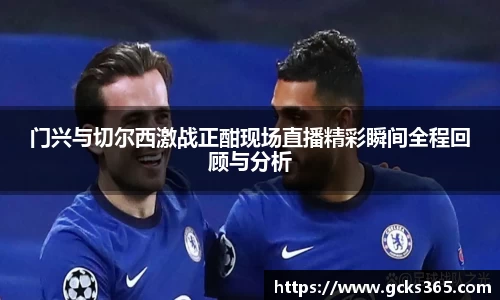 门兴与切尔西激战正酣现场直播精彩瞬间全程回顾与分析